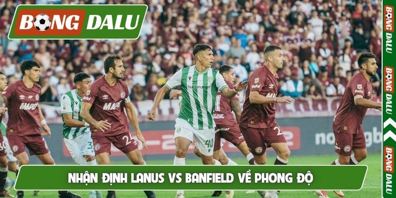 Nhận định Lanus vs Banfield về phong độ